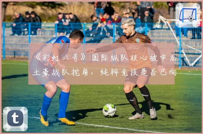 《彩虹六号》国际纵队核心被中东土豪战队挖角,纯粹竞技是否已向金元低头?